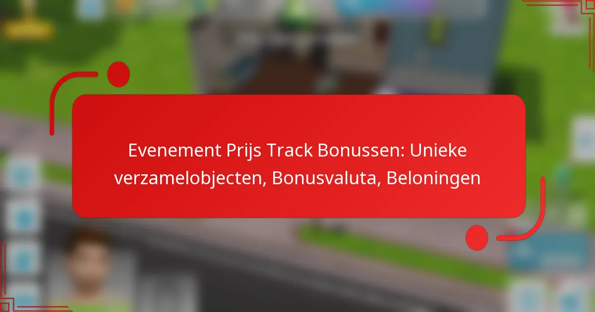 Evenement Prijs Track Bonussen: Unieke verzamelobjecten, Bonusvaluta, Beloningen