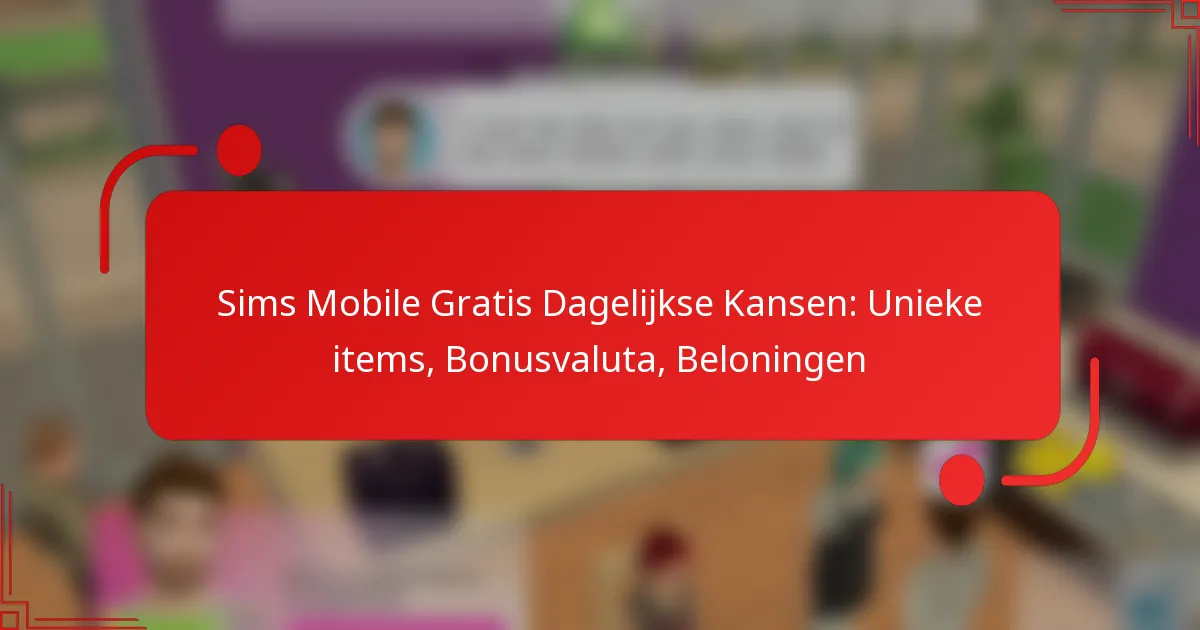 Sims Mobile Gratis Dagelijkse Kansen: Unieke items, Bonusvaluta, Beloningen