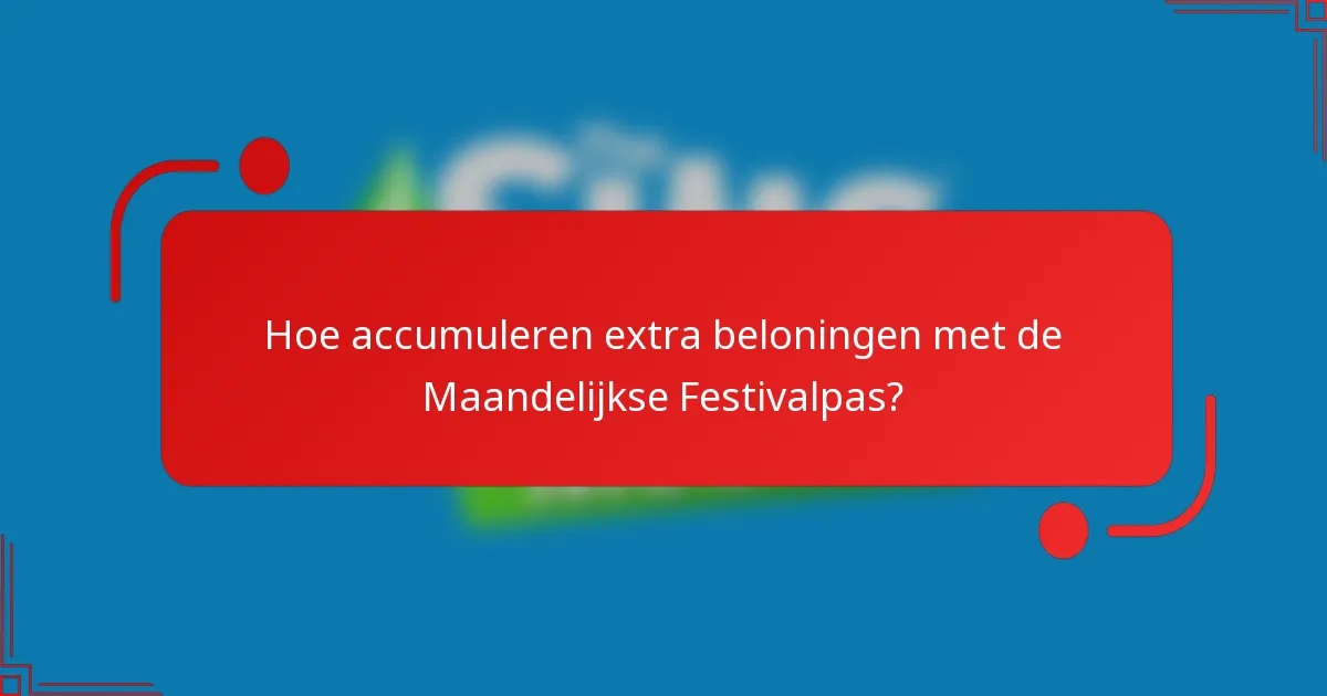 Hoe accumuleren extra beloningen met de Maandelijkse Festivalpas?