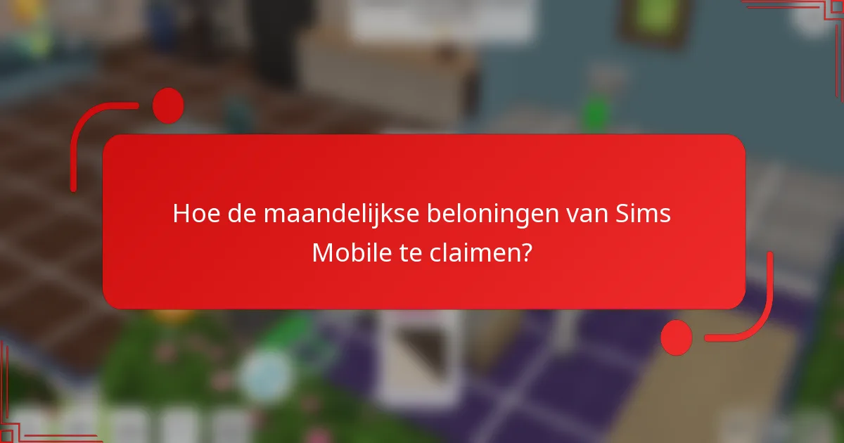 Hoe de maandelijkse beloningen van Sims Mobile te claimen?
