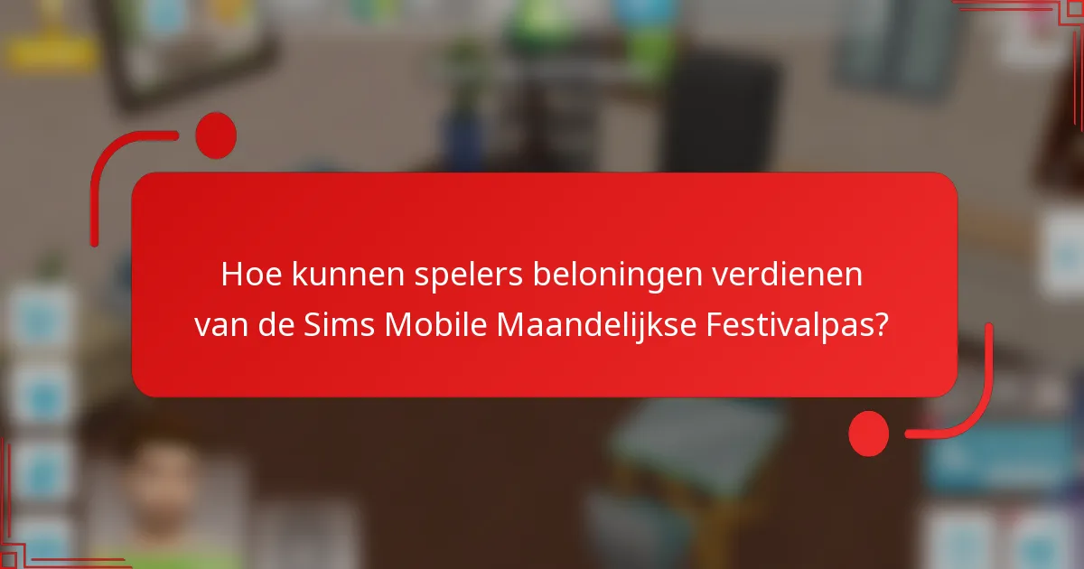 Hoe kunnen spelers beloningen verdienen van de Sims Mobile Maandelijkse Festivalpas?