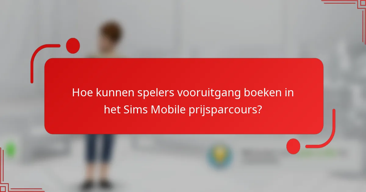 Hoe kunnen spelers vooruitgang boeken in het Sims Mobile prijsparcours?