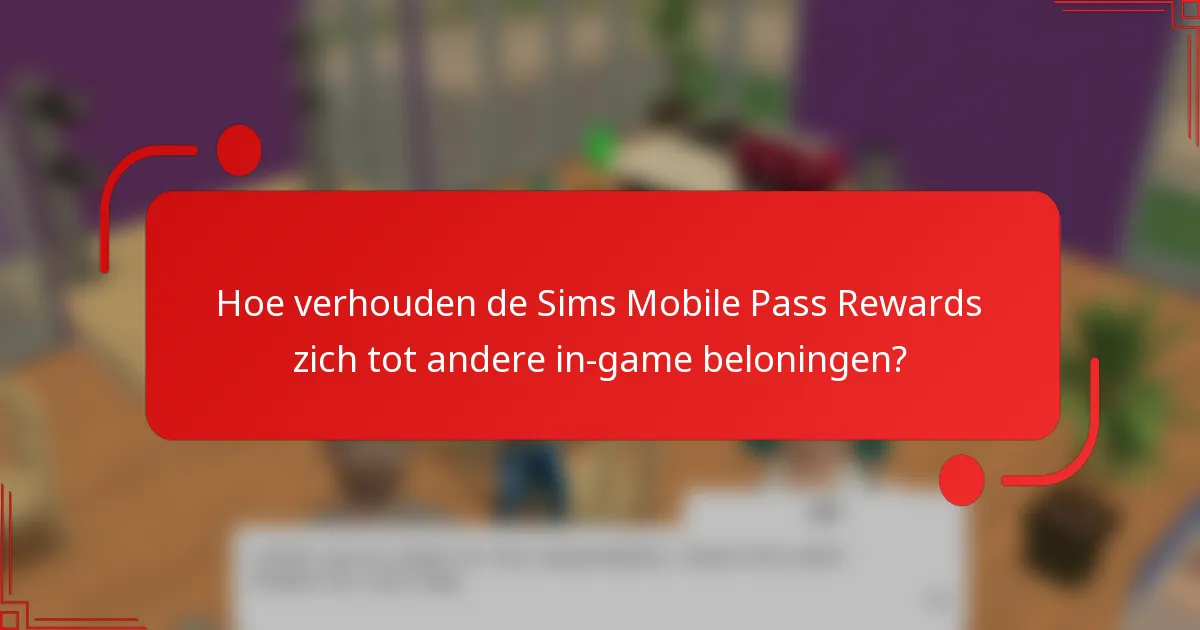 Hoe verhouden de Sims Mobile Pass Rewards zich tot andere in-game beloningen?