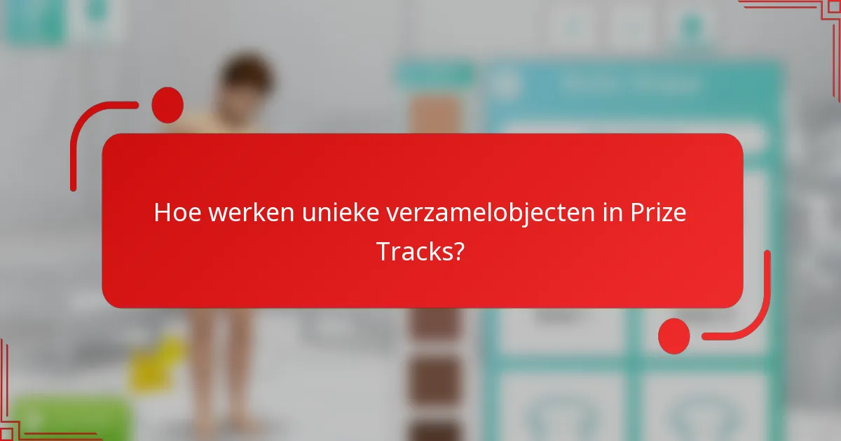 Hoe werken unieke verzamelobjecten in Prize Tracks?