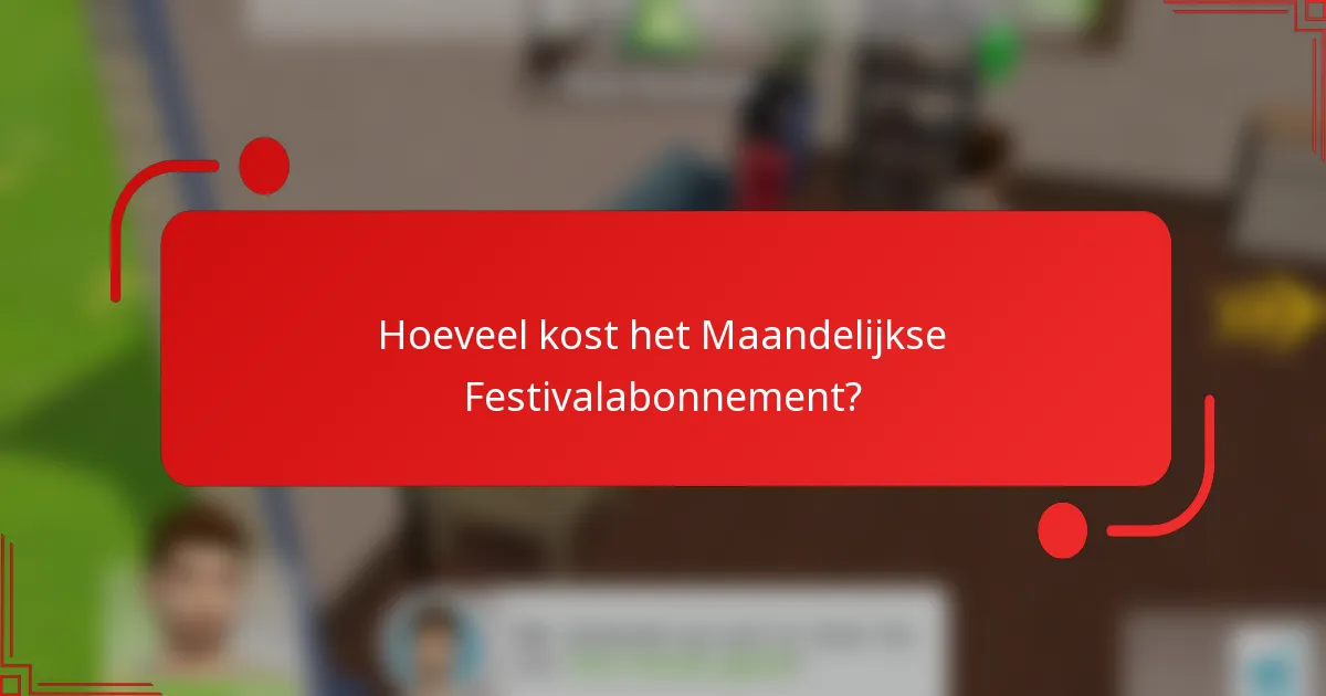 Hoeveel kost het Maandelijkse Festivalabonnement?