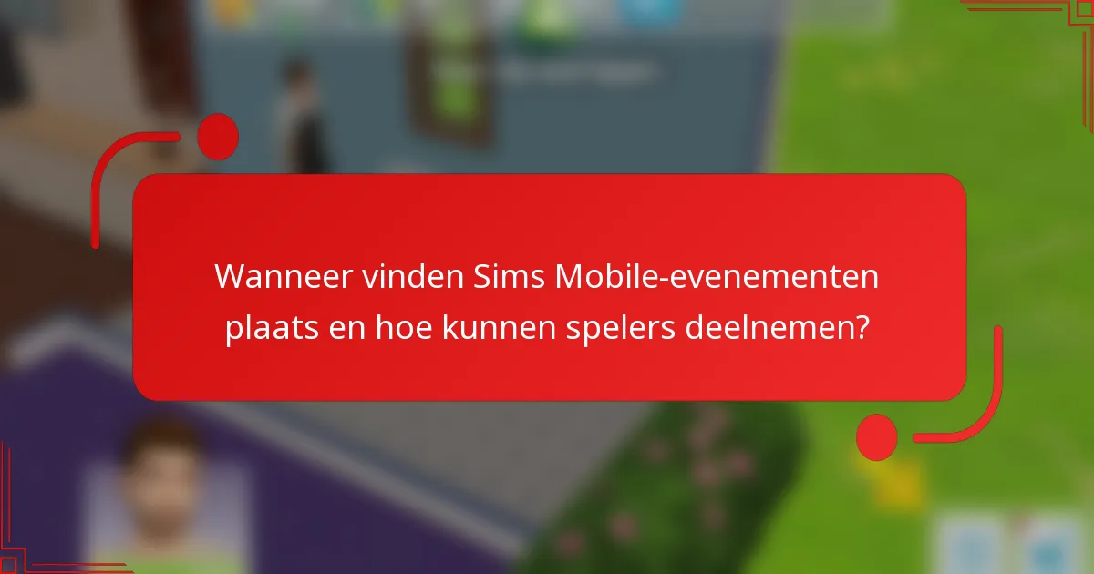 Wanneer vinden Sims Mobile-evenementen plaats en hoe kunnen spelers deelnemen?