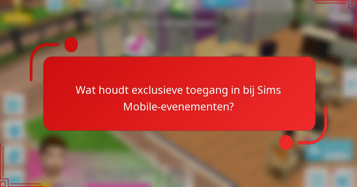 Wat houdt exclusieve toegang in bij Sims Mobile-evenementen?