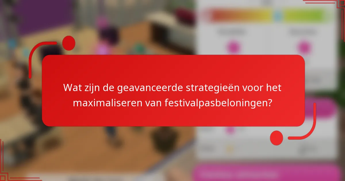 Wat zijn de geavanceerde strategieën voor het maximaliseren van festivalpasbeloningen?