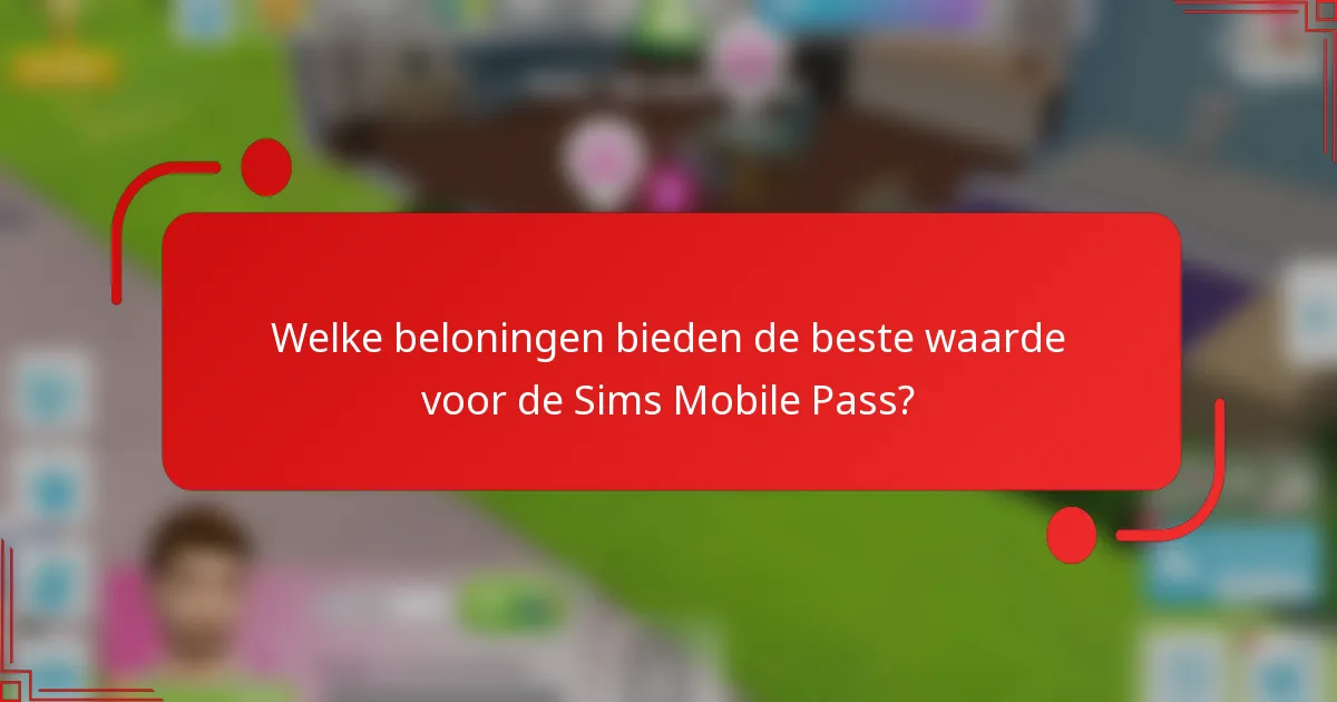 Welke beloningen bieden de beste waarde voor de Sims Mobile Pass?
