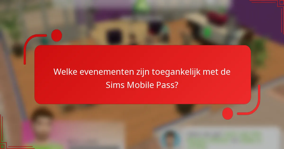 Welke evenementen zijn toegankelijk met de Sims Mobile Pass?
