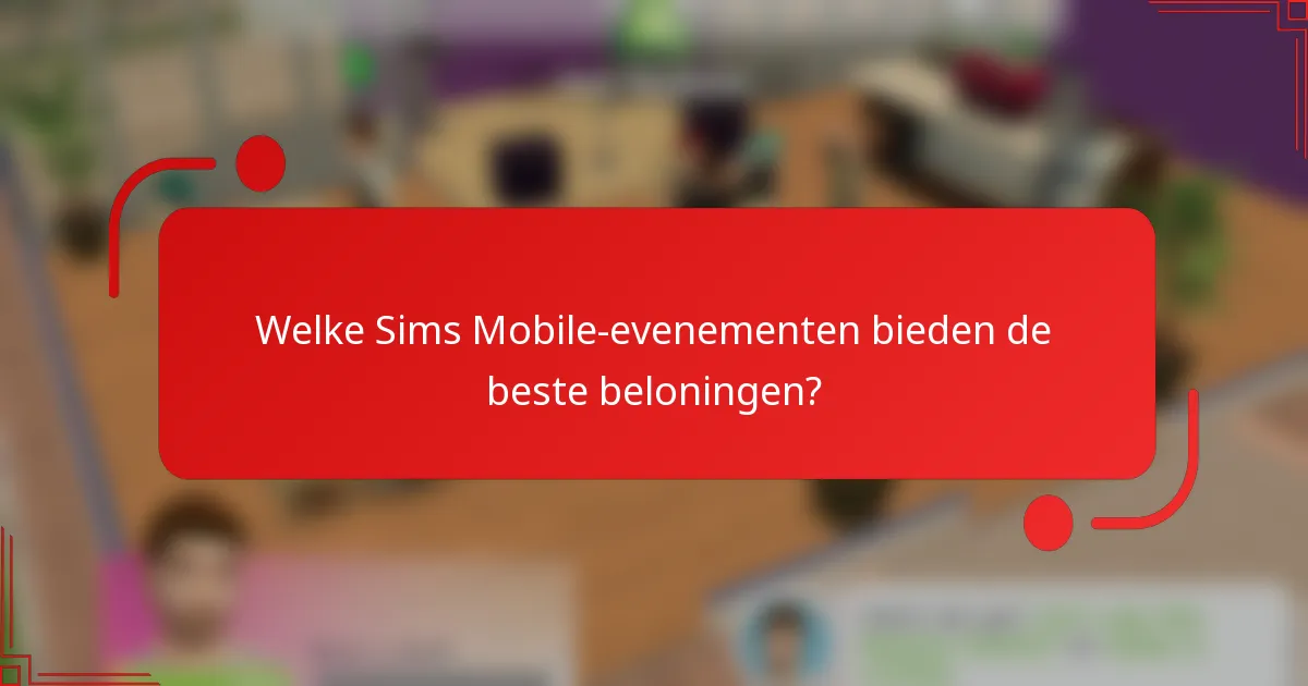 Welke Sims Mobile-evenementen bieden de beste beloningen?