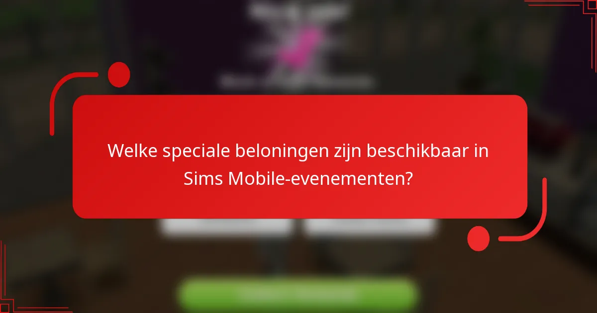 Welke speciale beloningen zijn beschikbaar in Sims Mobile-evenementen?