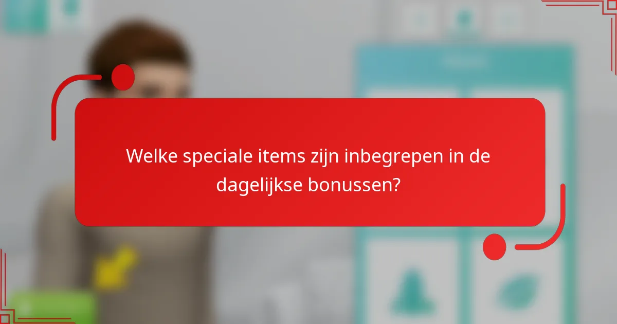 Welke speciale items zijn inbegrepen in de dagelijkse bonussen?