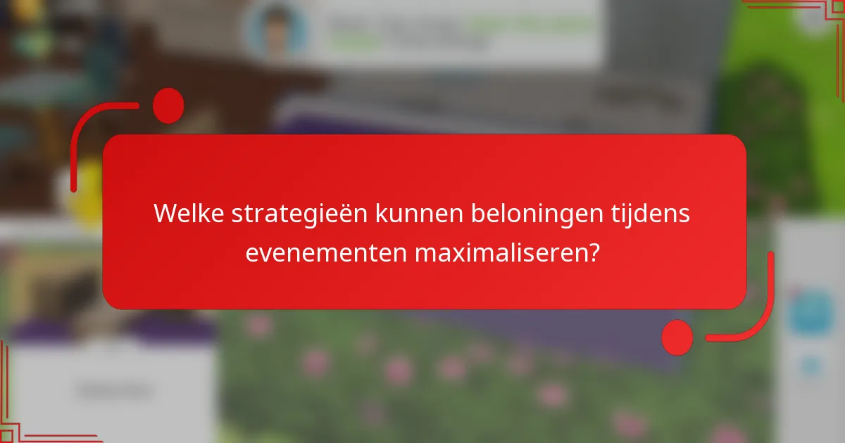 Welke strategieën kunnen beloningen tijdens evenementen maximaliseren?