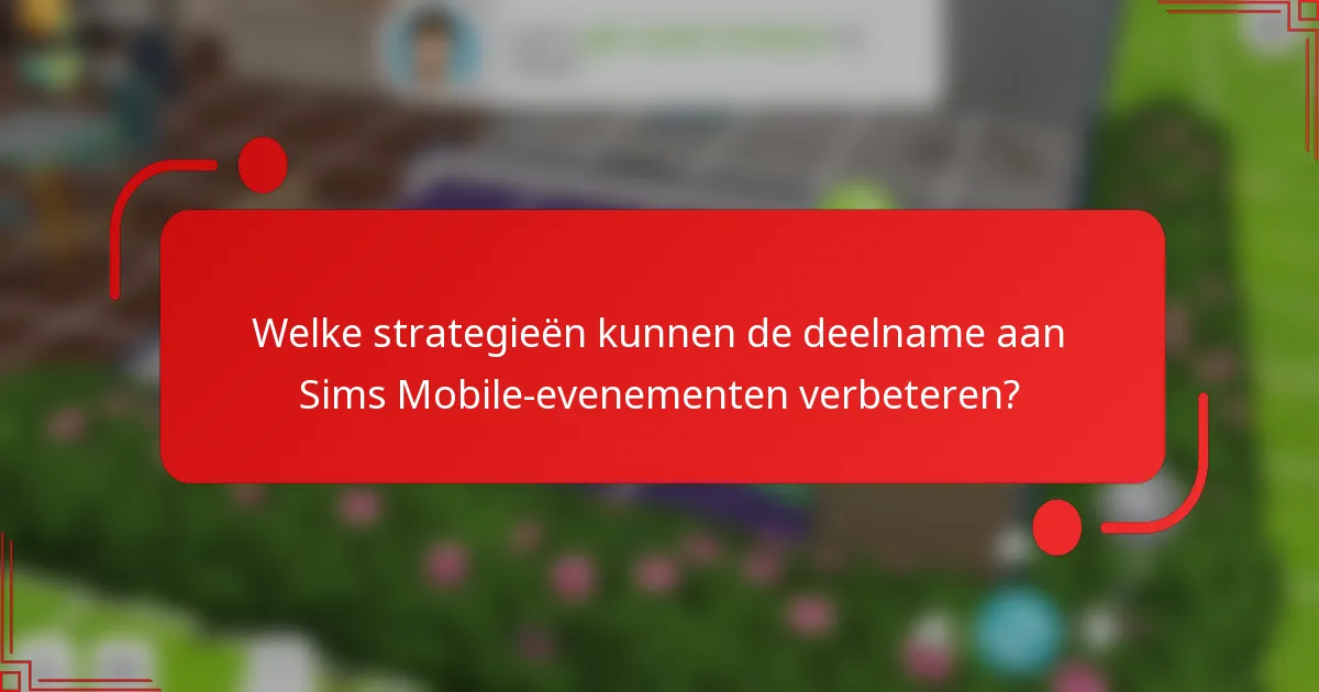 Welke strategieën kunnen de deelname aan Sims Mobile-evenementen verbeteren?