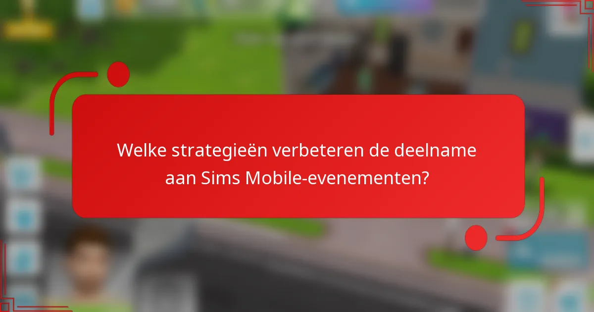 Welke strategieën verbeteren de deelname aan Sims Mobile-evenementen?