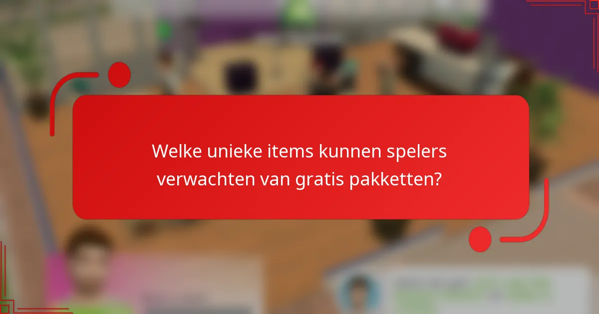 Welke unieke items kunnen spelers verwachten van gratis pakketten?