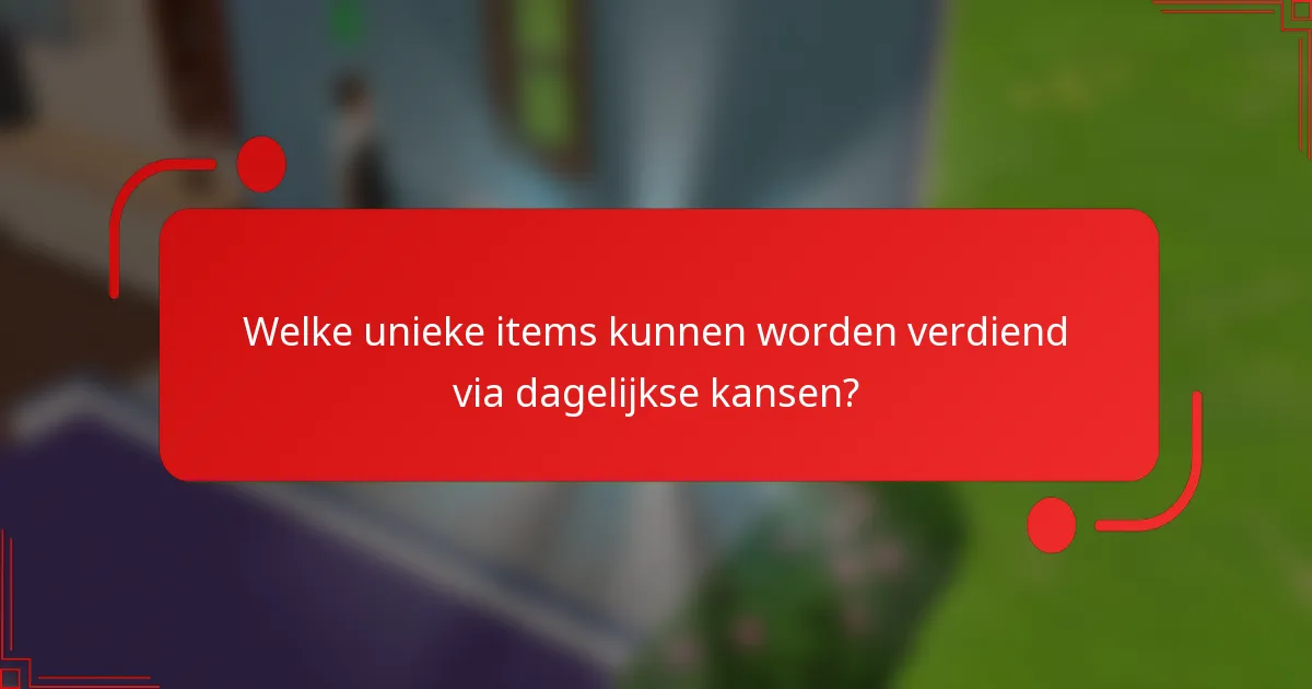 Welke unieke items kunnen worden verdiend via dagelijkse kansen?
