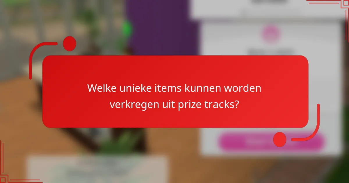 Welke unieke items kunnen worden verkregen uit prize tracks?